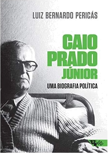 Caio Prado Júnior - Uma Biografia Política - Pericás, Luiz Bernardo ...